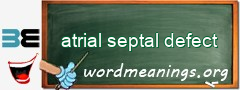 WordMeaning blackboard for atrial septal defect